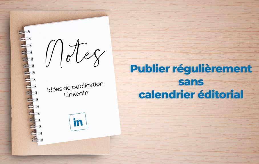 Publier régulierement sans calendrier éditorial sur linkedin. 