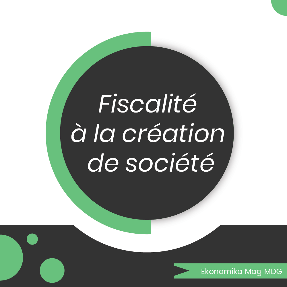 Exigences fiscales lors de la création d’une Société.