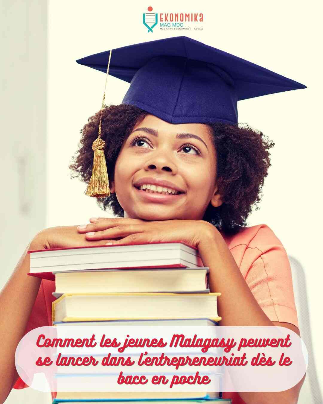 L'entrepreneuriat à Madagascar : 7 conseils pratiques pour les jeunes bacheliers | Ekonomika Mag MDG