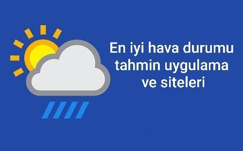 En İyi ve Güvenilir Hava Durumu Tahmin Uygulama ve Siteleri