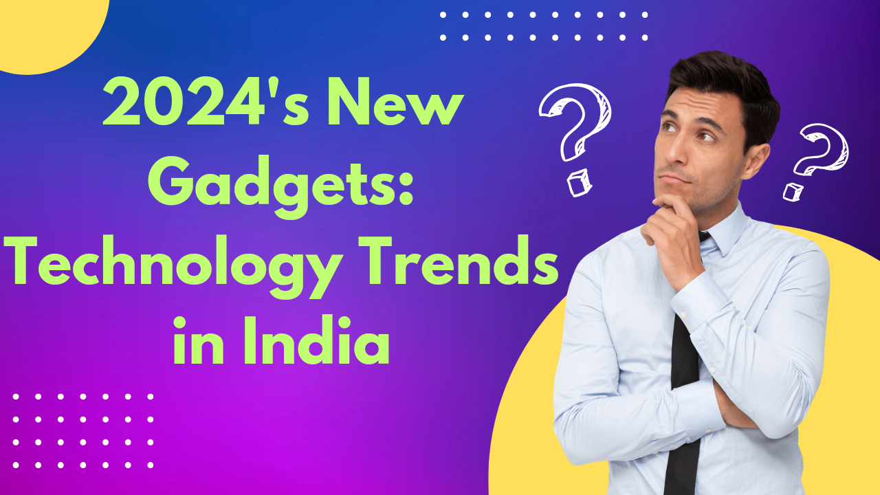 New gadgets and tech trends in India for 2024