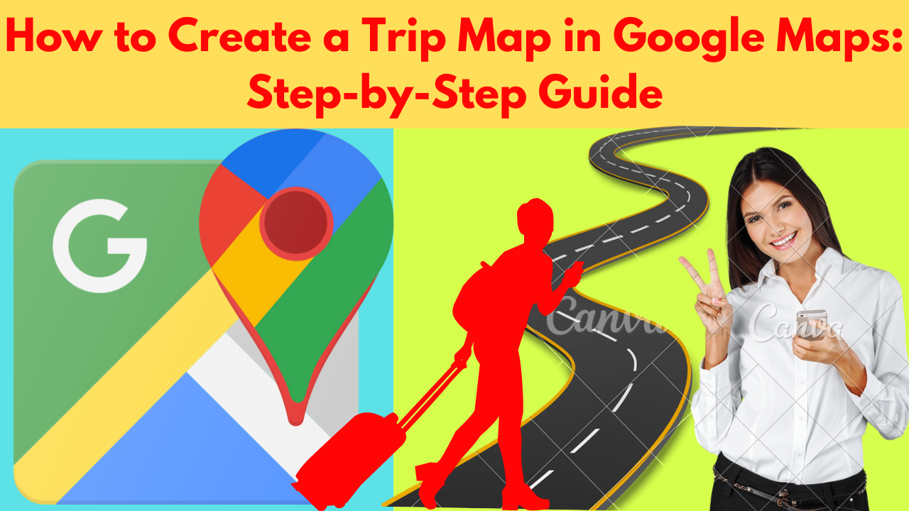 how to create a trip map in google maps: step-by-step guide.