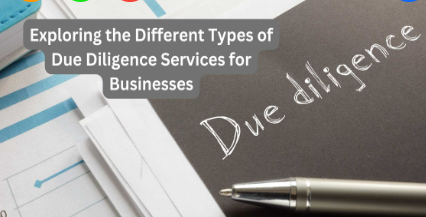 Exploring the Different Types of Due Diligence Services for Businesses
