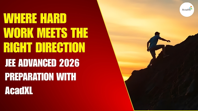Where Hard Work Meets the Right Direction: JEE Advanced 2026 with AcadXL