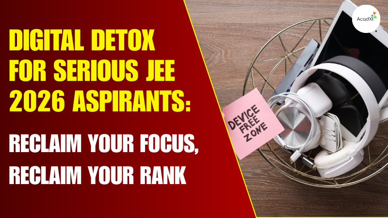 Digital Detox for Serious JEE 2026 Aspirants: Reclaim Your Focus, Reclaim Your Rank
