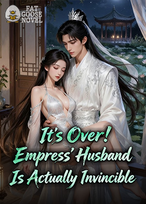 It’s Over! Empress’ Husband is Actually Invincible