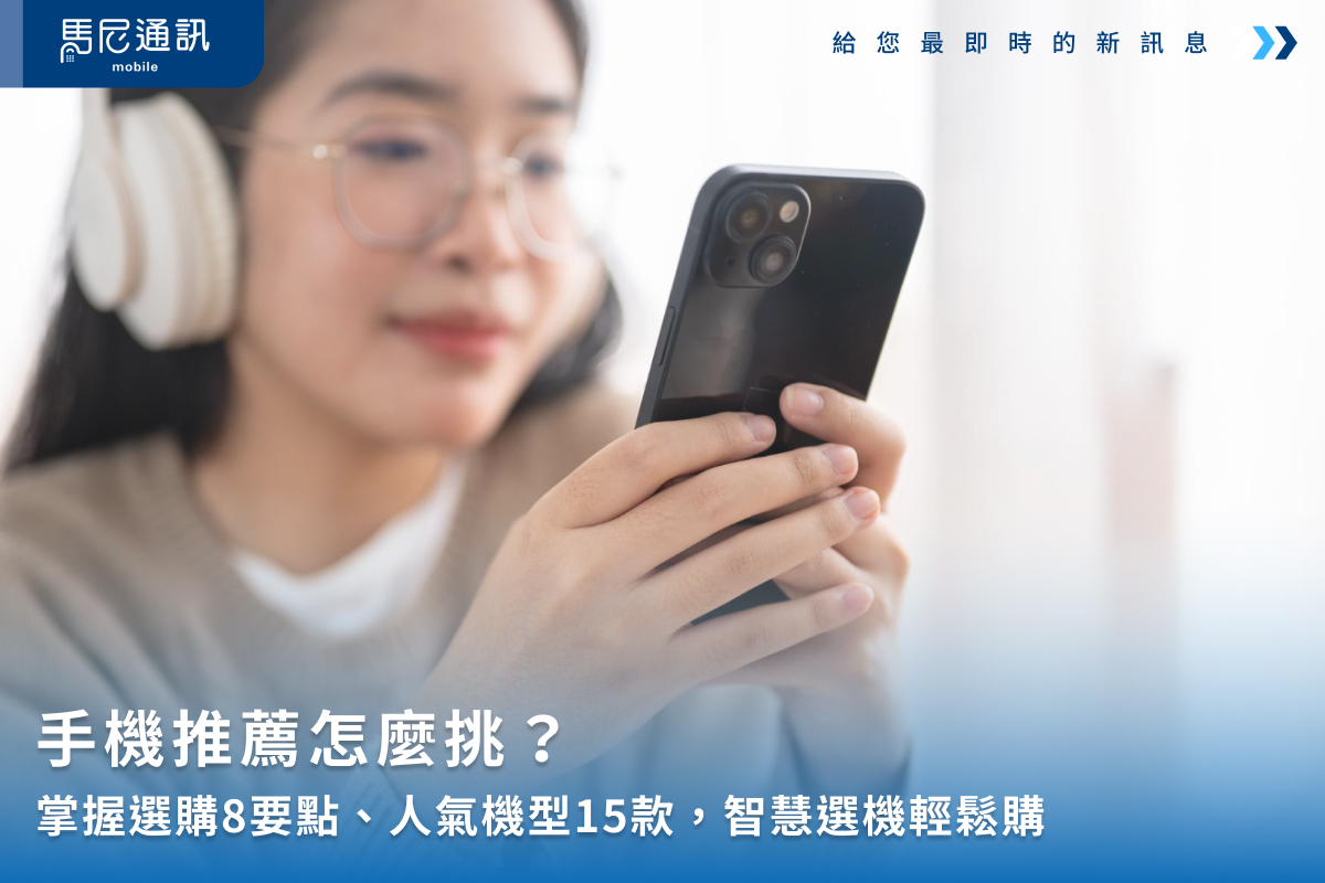 手機推薦怎麼挑？掌握選購8要點、人氣機型15款，智慧選機輕鬆購