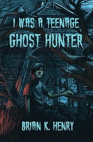 Book cover of I Was a Teenage Ghost Hunter by Brian K. Henry