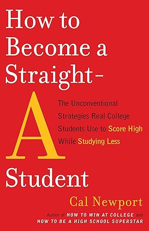 Book cover of How to Become a Straight-A Student by Cal Newport