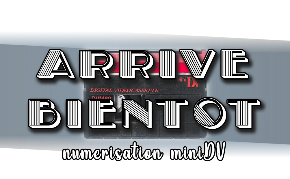 Annonce de la numérisation des cassettes MiniDV