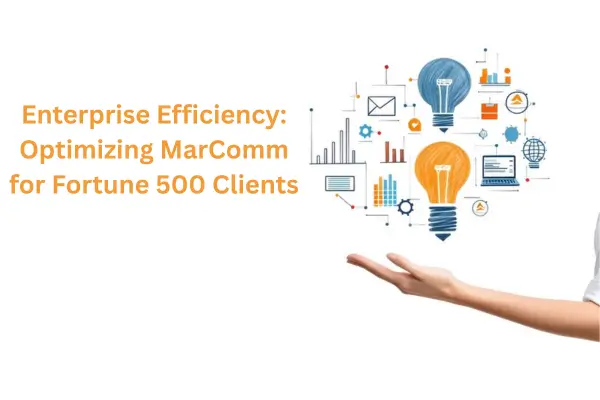 Enterprise Efficiency: Optimizing MarComm for Fortune 500 Clients