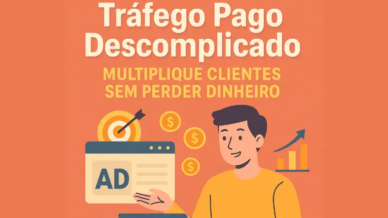 Tráfego Pago Descomplicado: Multiplique Clientes sem Perder Dinheiro