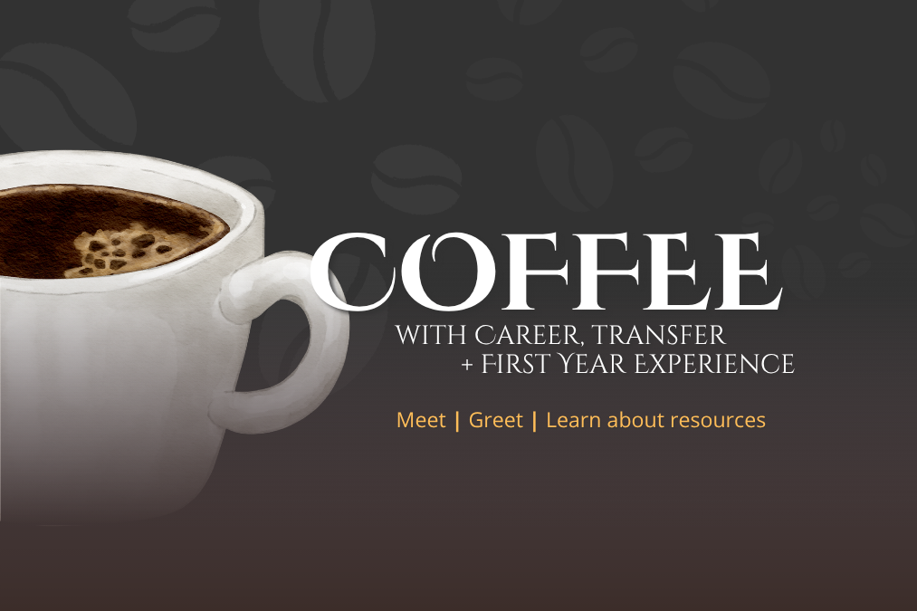 Coffee with Career, Transfer + First Year Experience (FYE) - Meet | Greet | Learn about resources