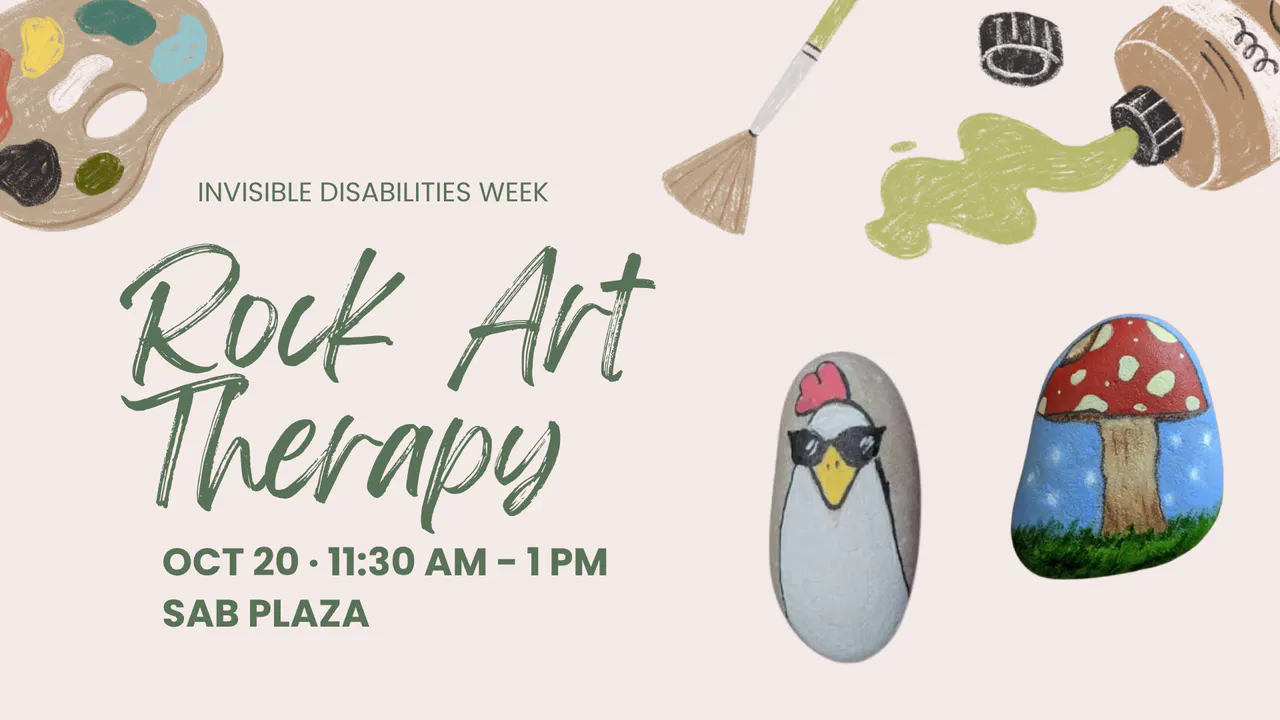 Rock Art Therapy in honor of Invisible Disabilities Week. October 20, 11:30 a.m. to 1 p.m., SAB Plaza. Painted chicken and mushroom rocks with an artist’s palette, brush, and green paint.