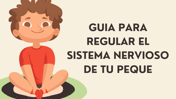 Guía para Regular el Sistema Nervioso de tu Peque