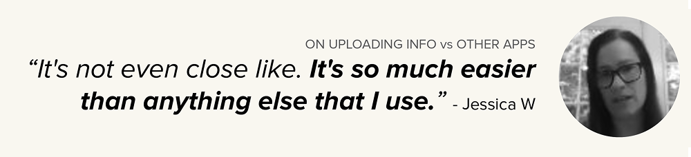 Participant Jessica W. says uploading information was much easier than in other apps.