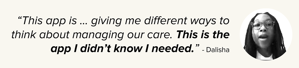 Participant Dalisha says the app offers new ways to manage family care and is the app she did not know she needed.
