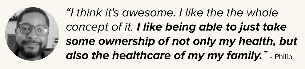 Participant Philip praises the concept for helping him take ownership of his health and his family’s healthcare.