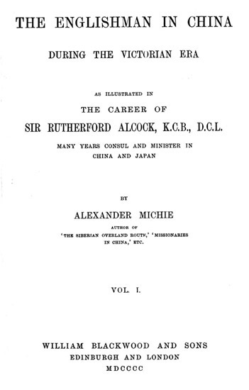 The Englishman in China During the Victorian Era, Vol. 1 (of 2) / As Illustrated in the Career of Sir Rutherford Alcock, K.C.B., D.C.L., Many Years Consul and Minister in China and Japan