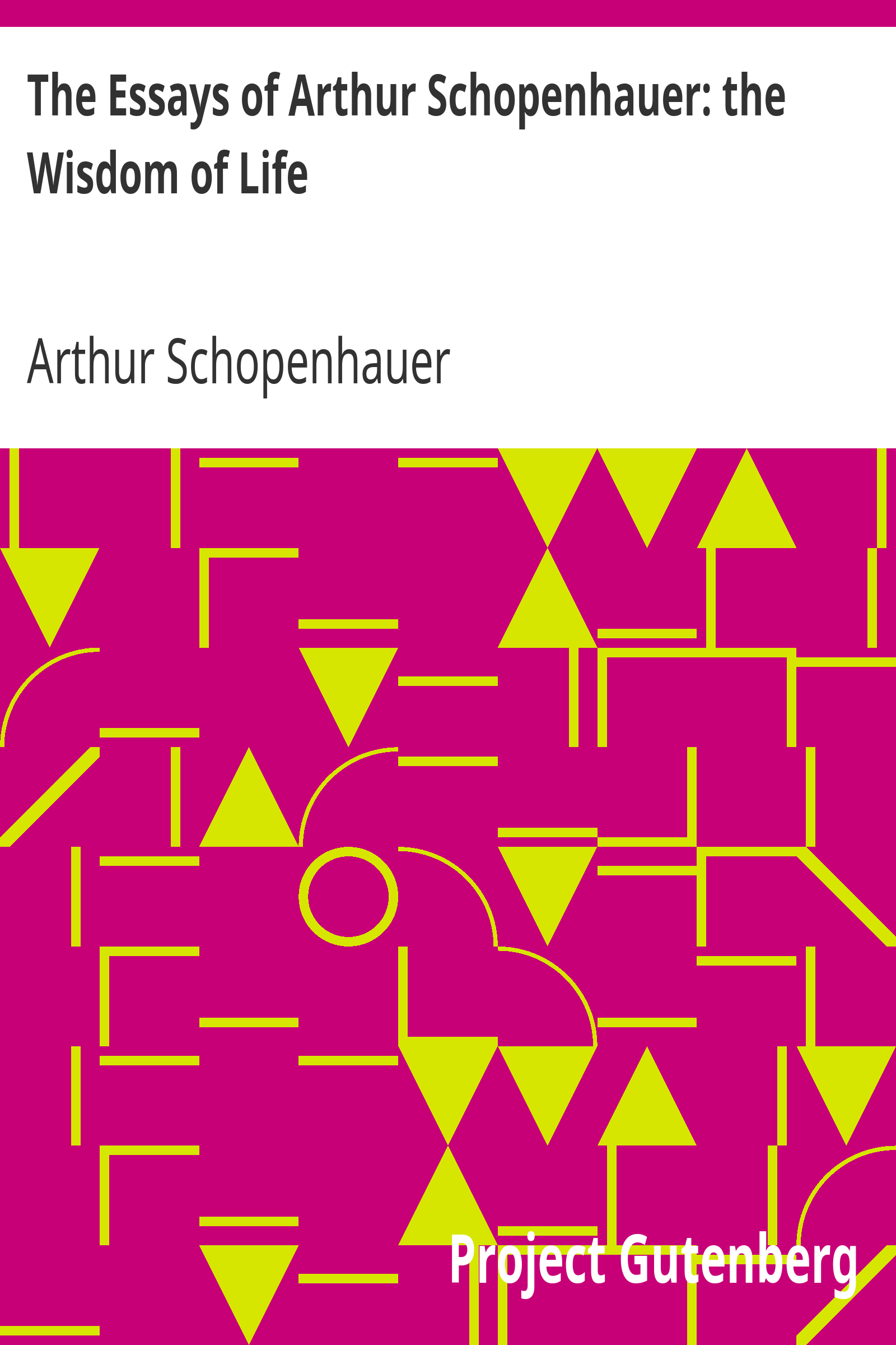 The Essays of Arthur Schopenhauer: the Wisdom of Life