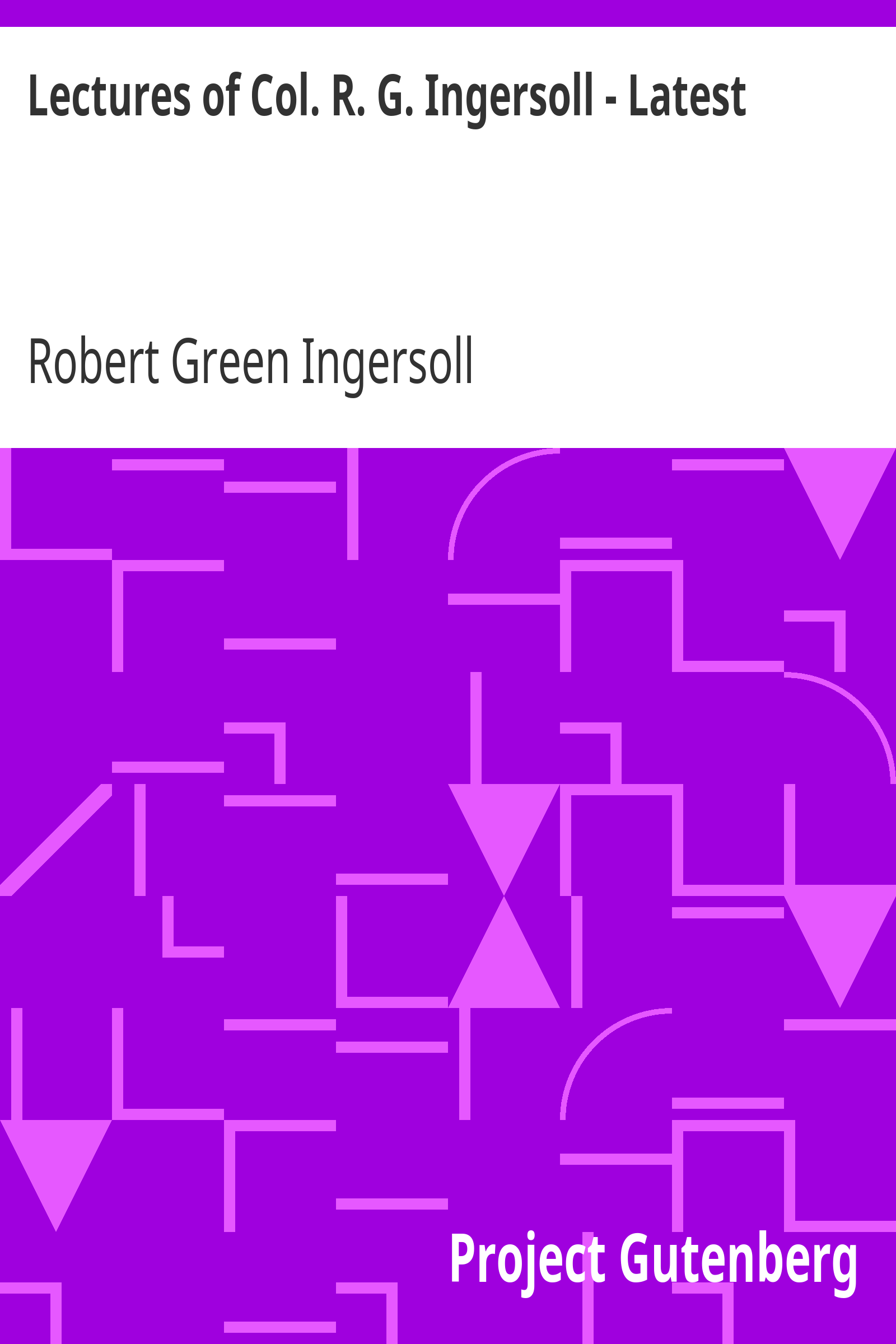 Lectures of Col. R. G. Ingersoll - Latest