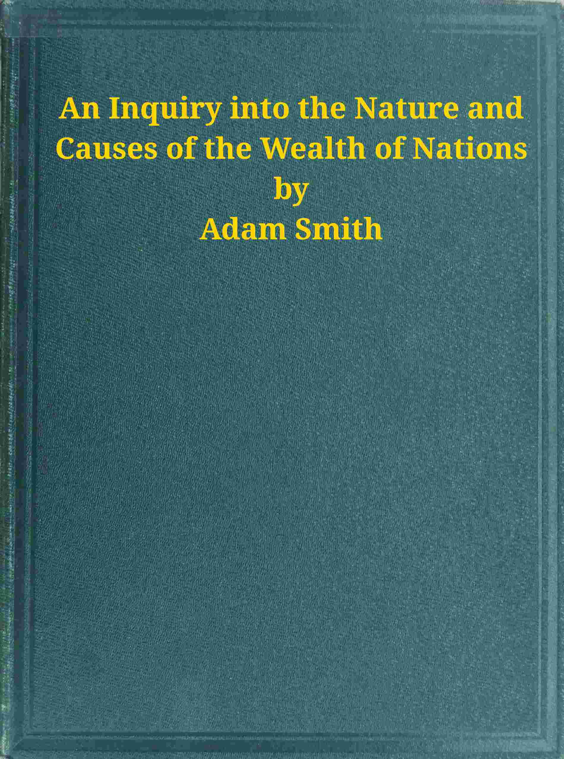 An Inquiry into the Nature and Causes of the Wealth of Nations