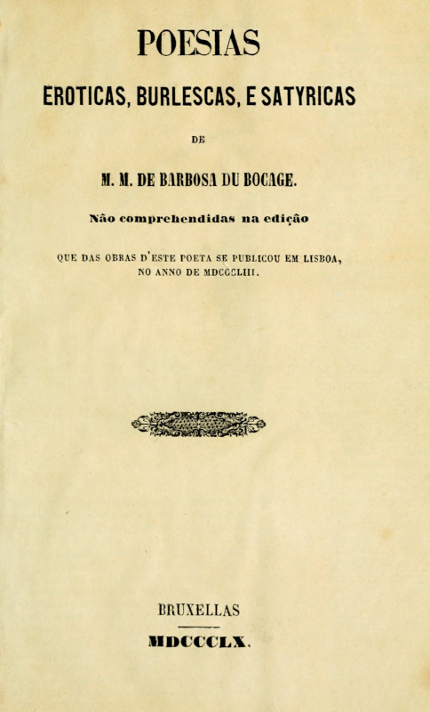 Poesias Eroticas, Burlescas, e Satyricas de M.M. de Barbosa du Bocage / não comprehendidas na edição que das obras d'este poeta se publicou em Lisboa, no anno de MDCCCLIII.