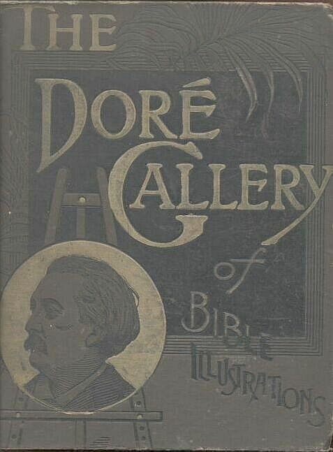 The Doré Bible Gallery, Complete / Containing One Hundred Superb Illustrations, and a Page of Explanatory Letter-press Facing Each