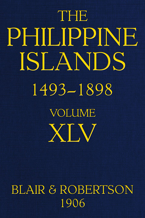 The Philippine Islands, 1493-1898, Volume 45, 1736 / Explorations by early navigators, descriptions of the islands and their peoples, their history and records of the Catholic missions, as related in contemporaneous books and manuscripts, showing the political, economic, commercial and religious conditions of those islands from their earliest relations with European nations to the close of the nineteenth century