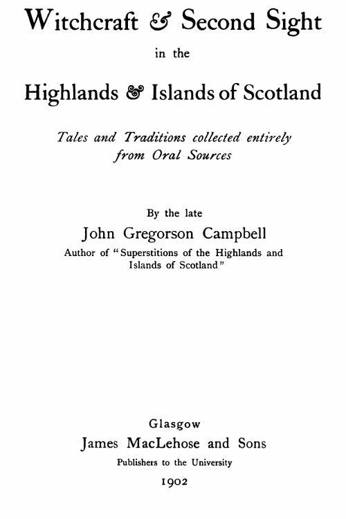 Witchcraft & Second Sight in the Highlands & Islands of Scotland / Tales and Traditions Collected Entirely from Oral Sources