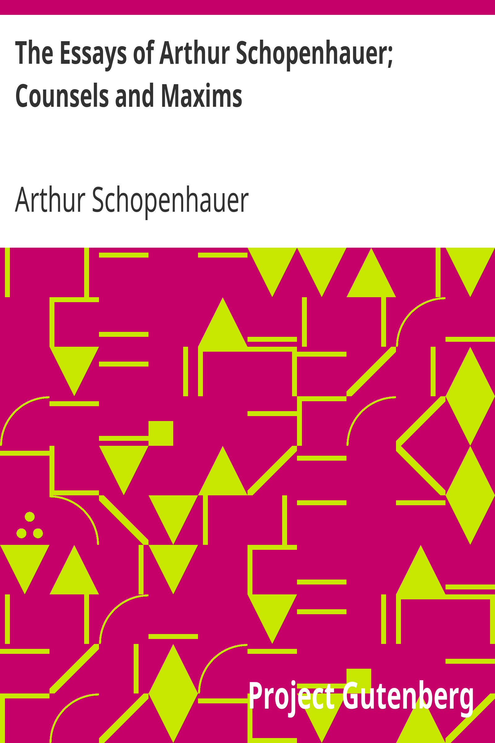 The Essays of Arthur Schopenhauer; Counsels and Maxims