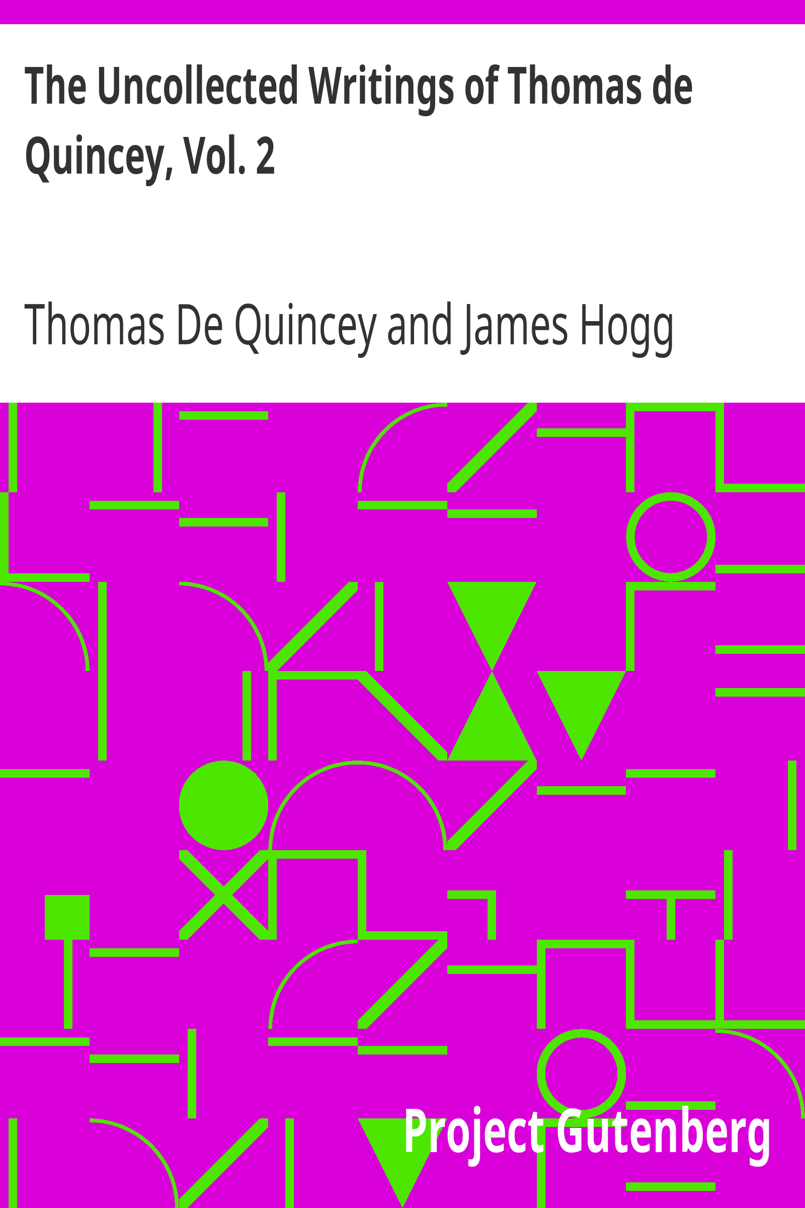 The Uncollected Writings of Thomas de Quincey, Vol. 2 / With a Preface and Annotations by James Hogg