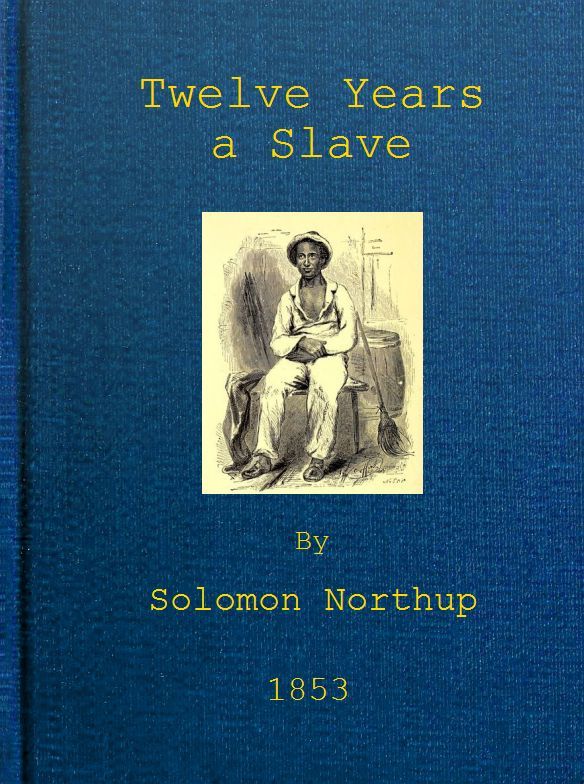 Twelve Years a Slave / Narrative of Solomon Northup, a Citizen of New-York, Kidnapped in Washington City in 1841, and Rescued in 1853, from a Cotton Plantation near the Red River in Louisiana