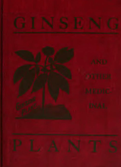 Ginseng and Other Medicinal Plants / A Book of Valuable Information for Growers as Well as Collectors of Medicinal Roots, Barks, Leaves, Etc.