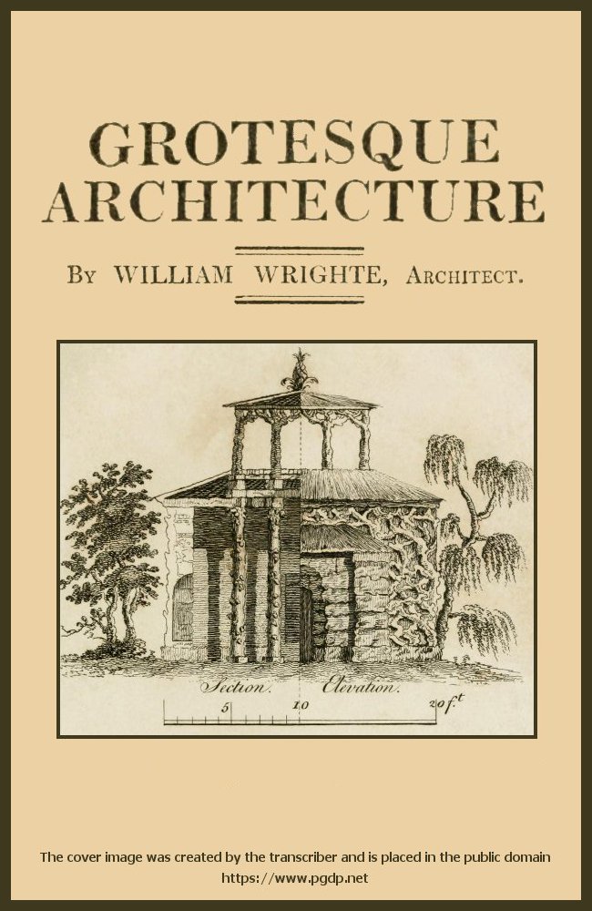 Grotesque architecture; or, rural amusement / consisting of plans, elevations, and sections, for huts, retreats, summer and winter hermitages, terminaries, Chinese, Gothic, and natural grottos, cascades, baths, mosques, moresque pavilions, grotesque and rustic seats, green houses, &c. Many of which may be executed with flints, irregular stones, rude branches, and roots of trees. The whole containing twenty-eight new designs, with scales to each. To which is added, an explanation, with the method of executing them.