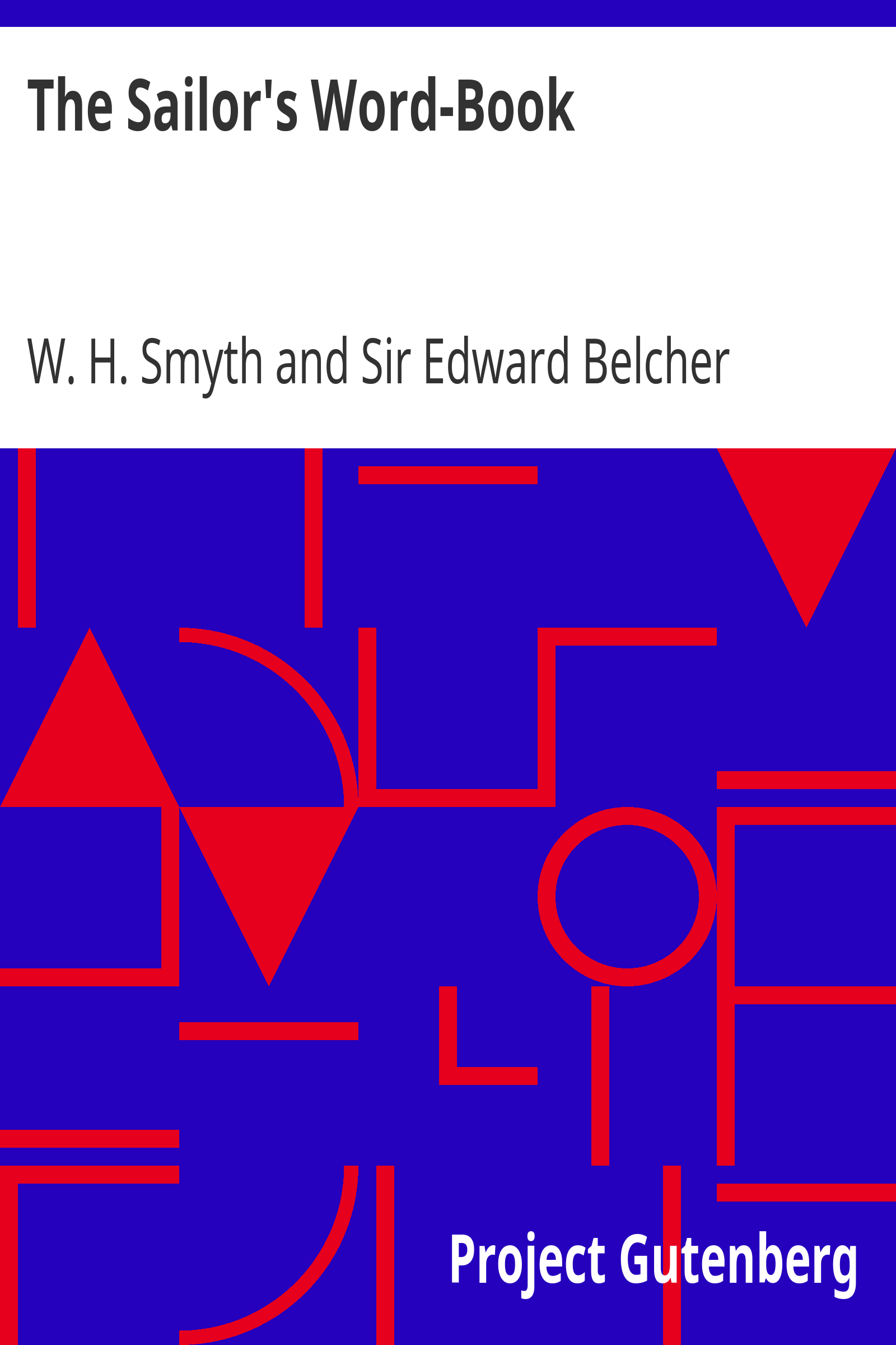 The Sailor's Word-Book / An Alphabetical Digest of Nautical Terms, including Some More Especially Military and Scientific, but Useful to Seamen; as well as Archaisms of Early Voyagers, etc.