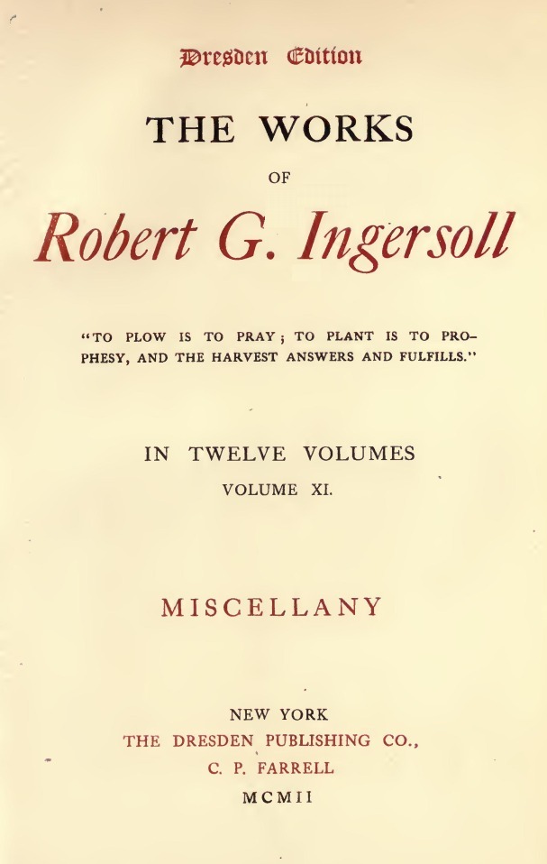 The Works of Robert G. Ingersoll, Vol. 11 (of 12) / Dresden Edition—Miscellany