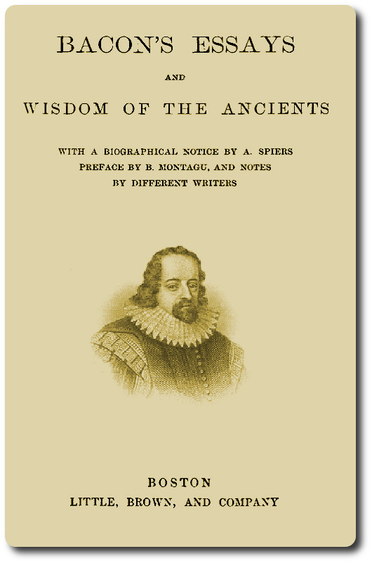 Bacon's Essays, and Wisdom of the Ancients