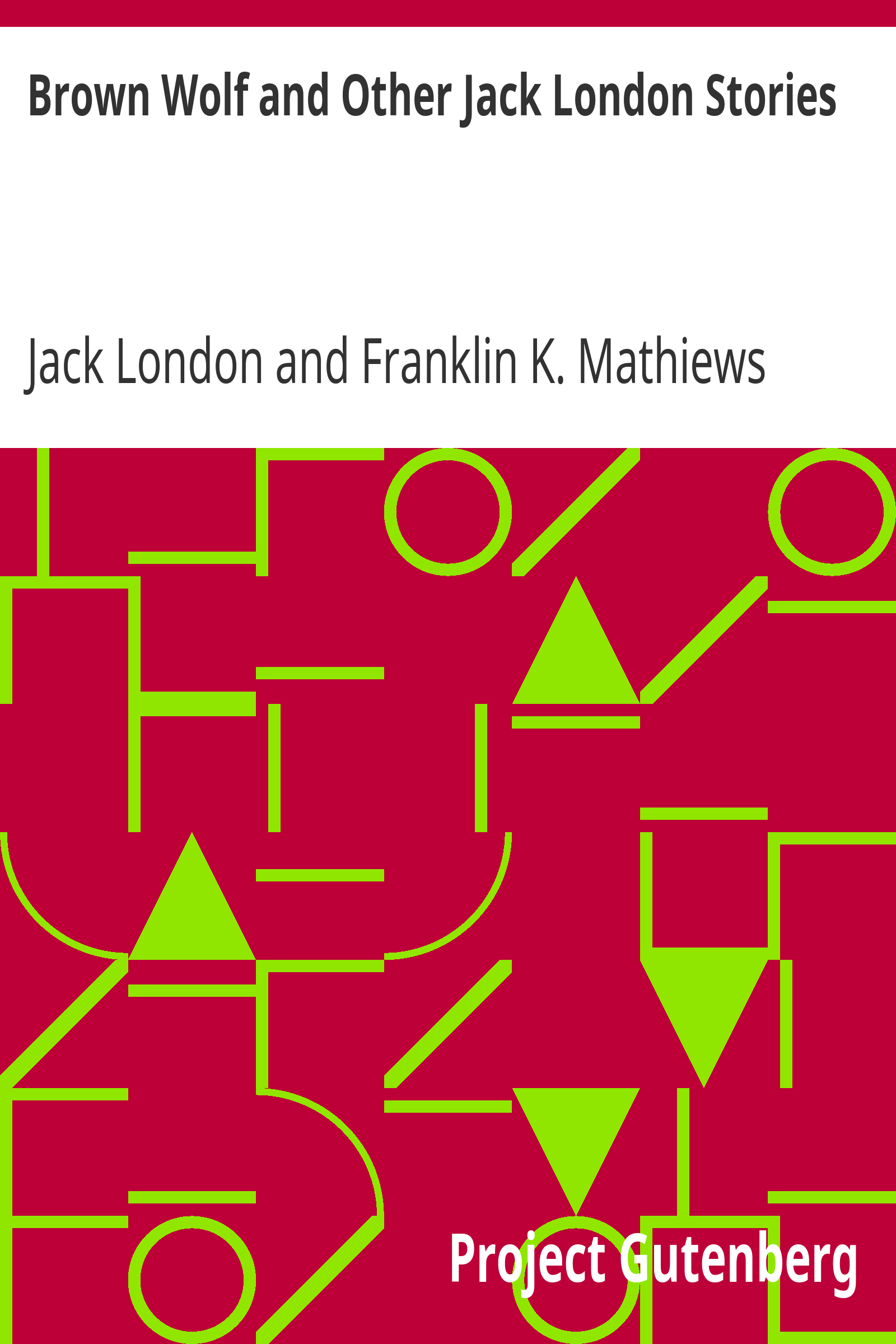 Brown Wolf and Other Jack London Stories / Chosen and Edited By Franklin K. Mathiews