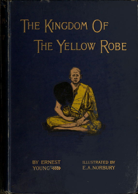 The Kingdom of the Yellow Robe / Being Sketches of the Domestic and Religious Rites and Ceremonies of the Siamese