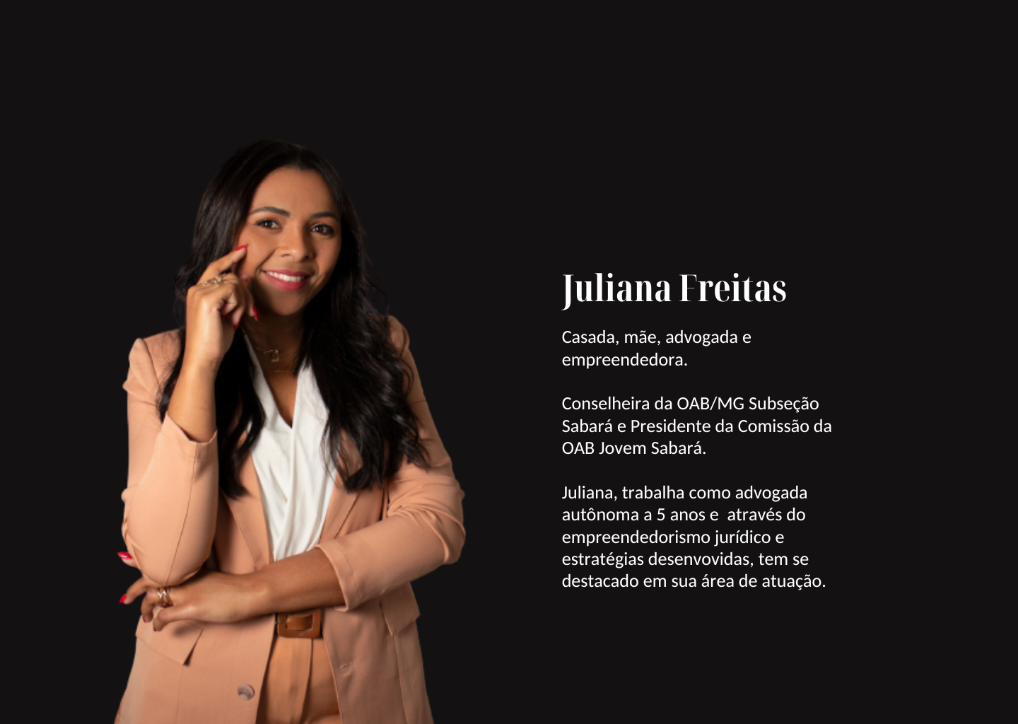 Casada, mãe, advogada e empreendedora. Conselheira da OABMG Subseção Sabará e Presidente da Comissão da OAB Jovem Sabará. Juliana, trabalha como advogada autônoma a 5 anos e através do empreendedo.png