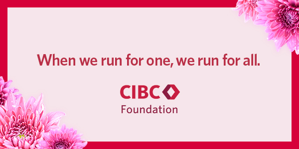 Image shows a light pink rectangle with dark pink border and pink flowers on the top right and bottom right corner .Dark pink font reads"When we run for one we run for all. CIBC Foundation."