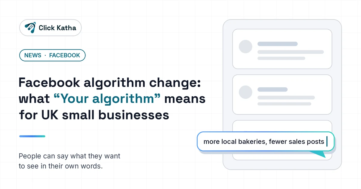 Facebook algorithm change: what "Your algorithm" means for UK small businesses Click Katha graphic with the headline 'Facebook algorithm change: what "Your algorithm" means for UK small businesses' beside a social feed with a typed request reading 'more local bakeries, fewer sales posts'.