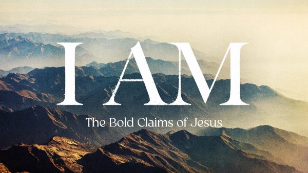 I AM: The Bold Claims of Jesus