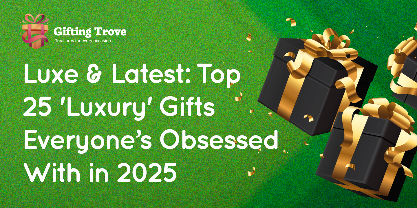 Luxe & Latest: Top 25 High-End Gifts Everyone’s Obsessed With in 2025
