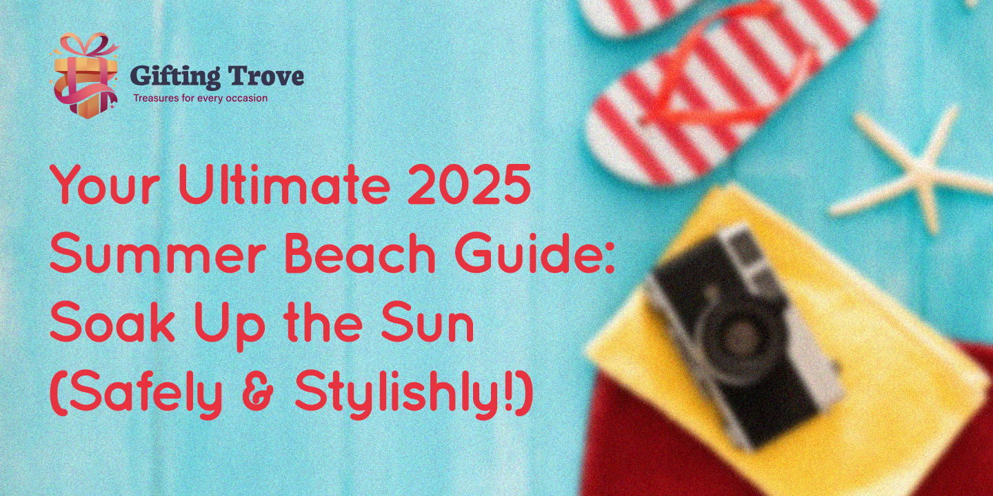 Your Ultimate 2025 Summer Beach Guide: Soak Up the Sun (Safely & Stylishly!) 