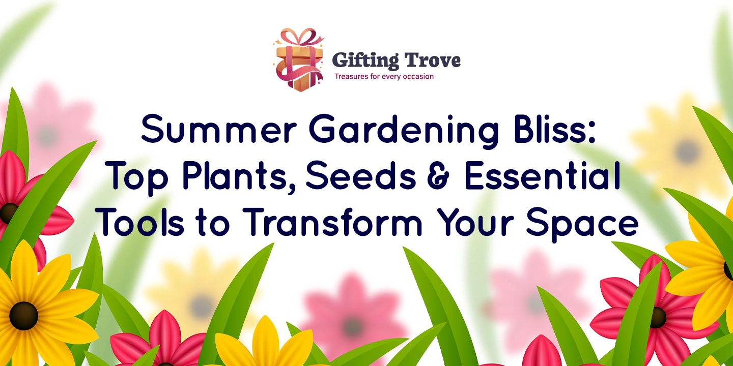 Summer Gardening Bliss: Top Plants, Seeds & Essential Tools to Transform Your Space