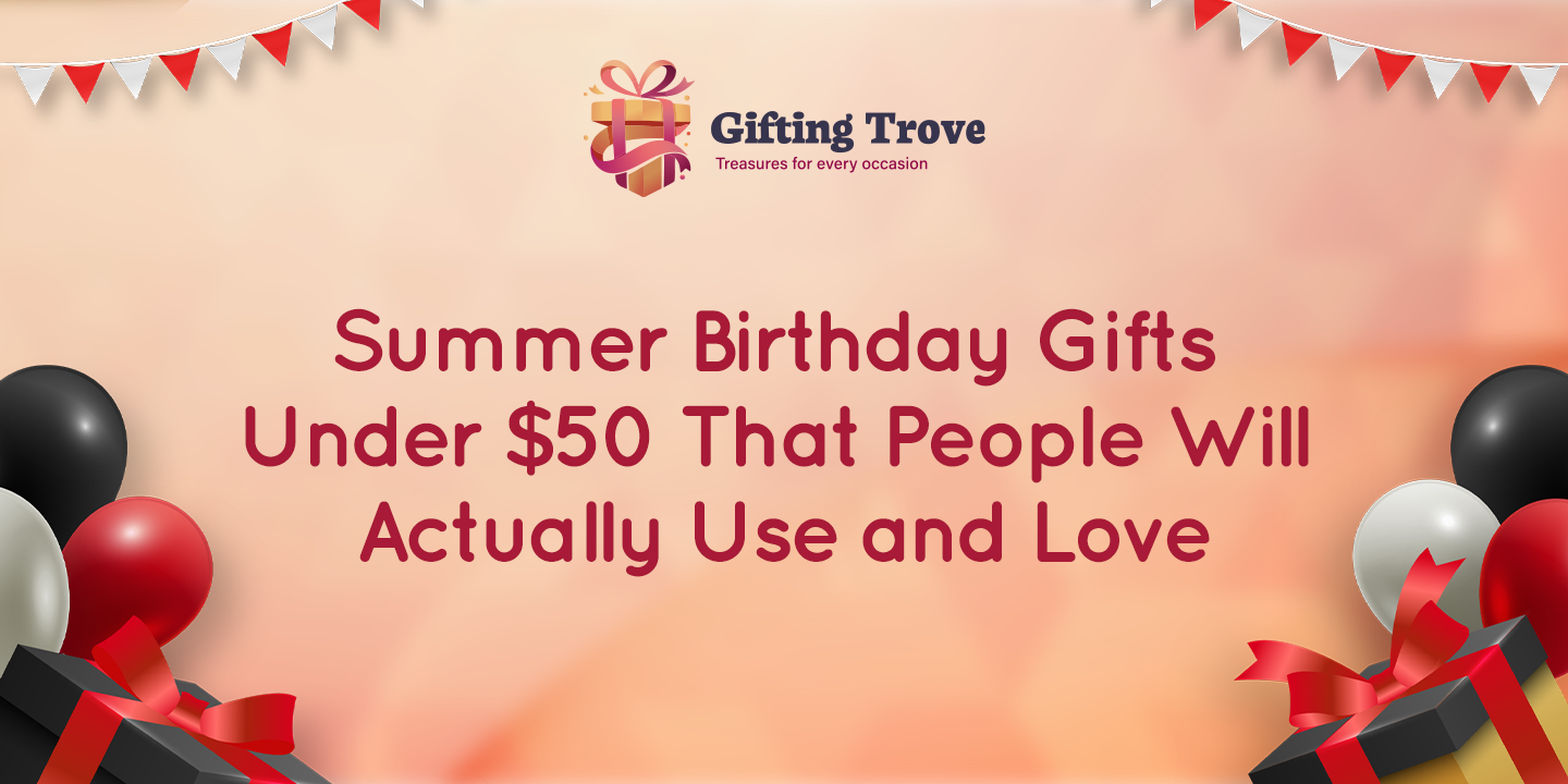 Summer Birthday Gifts Under $50 That People Will Actually Use and Love