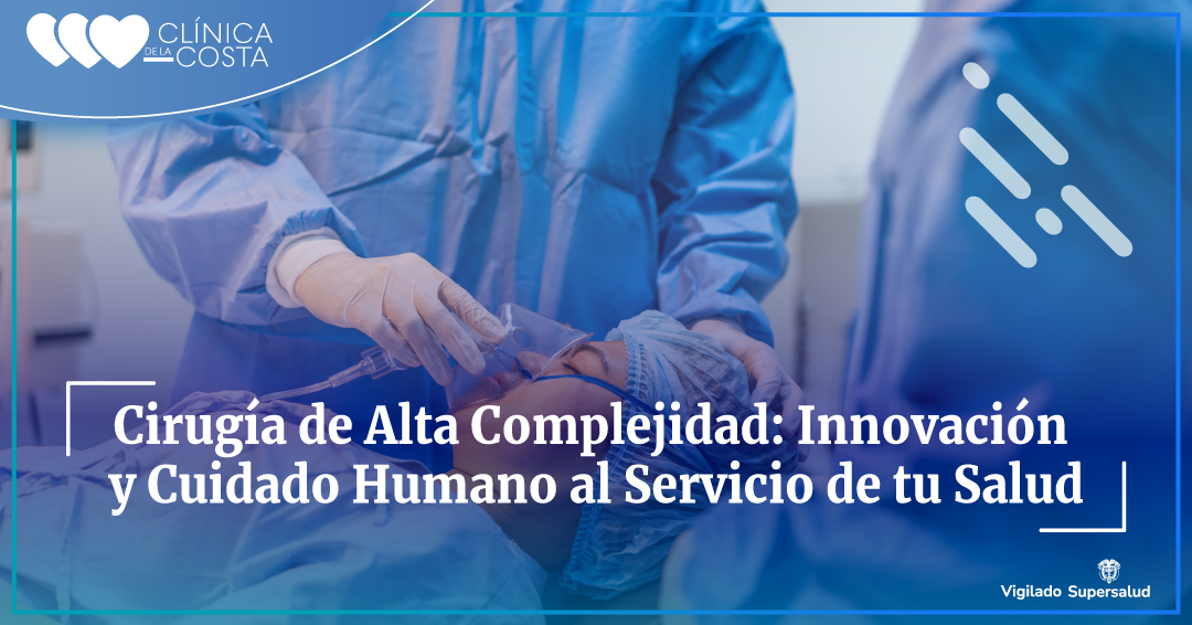 Cirugía de Alta Complejidad: Innovación y Cuidado Humano al Servicio de tu Salud