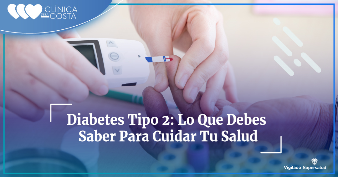 Diabetes Tipo 2: Lo Que Necesitas Saber para Cuidar Tu Salud